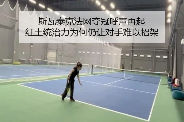 斯瓦泰克法网夺冠呼声再起 红土统治力为何仍让对手难以招架